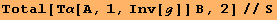 Total[Τα[A, 1, Inv[ℊ]] B, 2]//S