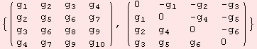 {( {{g_1, g_2, g_3, g_4}, {g_2, g_5, g_6, g_7}, {g_3, g_6, g_8, g_9}, {g_4, g_7, g_9, g_10}} ), ( {{0, -g_1, -g_2, -g_3}, {g_1, 0, -g_4, -g_5}, {g_2, g_4, 0, -g_6}, {g_3, g_5, g_6, 0}} )}