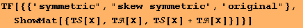 TF[{{"symmetric", "skew symmetric", "original"}, ShowMat[{Τ[X], Τ[X], Τ[X] + Τ[X]}]}]
