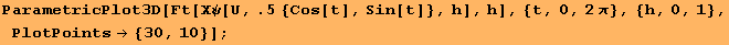 ParametricPlot3D[Ft[Χψ[U, .5 {Cos[t], Sin[t]}, h], h], {t, 0, 2 π}, {h, 0, 1}, PlotPoints→ {30, 10}] ;