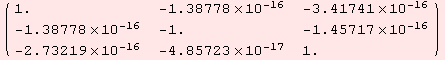 ( {{1., -1.38778*10^-16, -3.41741*10^-16}, {-1.38778*10^-16, -1., -1.45717*10^-16}, {-2.73219*10^-16, -4.85723*10^-17, 1.}} )