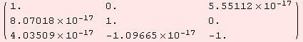 ( {{1., 0., 5.55112*10^-17}, {8.07018*10^-17, 1., 0.}, {4.03509*10^-17, -1.09665*10^-17, -1.}} )