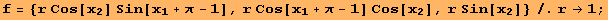 f = {r Cos[x_2] Sin[x_1 + π - 1], r Cos[x_1 + π - 1] Cos[x_2], r Sin[x_2]}/.r→1 ;