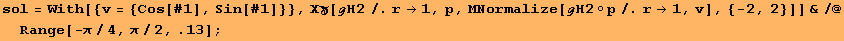 sol = With[{v = {Cos[#1], Sin[#1]}}, Χγ[ℊH2/.r→1, p, ΜNormalize[ℊH2◦p/.r→1, v], {-2, 2}]] &/@Range[-π/4, π/2, .13] ;