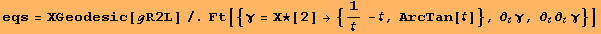 eqs = ΧGeodesic[ℊR2L]/.Ft[{γ = Χ★[2] → {1/ - , ArcTan[]}, ∂_γ, ∂_∂_γ}]