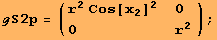 ℊS2p = ( {{r^2 Cos[x_2]^2, 0}, {0, r^2}} ) ;