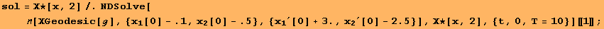 sol = Χ★[x, 2]/.NDSolve[[ΧGeodesic[ℊ], {x_1[0] - .1, x_2[0] - .5}, {x_1^′[0] + 3., x_2^′[0] - 2.5}], Χ★[x, 2], {t, 0, T = 10}][[1]] ;