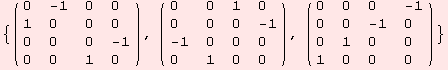 {( {{0, -1, 0, 0}, {1, 0, 0, 0}, {0, 0, 0, -1}, {0, 0, 1, 0}} ), ( {{0, 0, 1, 0}, {0, 0, 0, -1}, {-1, 0, 0, 0}, {0, 1, 0, 0}} ), ( {{0, 0, 0, -1}, {0, 0, -1, 0}, {0, 1, 0, 0}, {1, 0, 0, 0}} )}