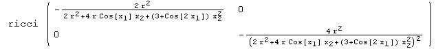  ricci  ( {{-(2 r^2)/(2 r^2 + 4 r Cos[x_1] x_2 + (3 + Cos[2 x_1]) x_2^2), 0}, {0, -(4 r^2)/(2 r^2 + 4 r Cos[x_1] x_2 + (3 + Cos[2 x_1]) x_2^2)^2}} )