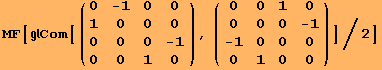 MF[Com[({{0, -1, 0, 0}, {1, 0, 0, 0}, {0, 0, 0, -1}, {0, 0, 1, 0}}), ({{0, 0, 1, 0}, {0, 0, 0, -1}, {-1, 0, 0, 0}, {0, 1, 0, 0}})]/2]