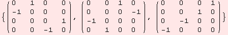 {( {{0, 1, 0, 0}, {-1, 0, 0, 0}, {0, 0, 0, 1}, {0, 0, -1, 0}} ), ( {{0, 0, 1, 0}, {0, 0, 0, -1}, {-1, 0, 0, 0}, {0, 1, 0, 0}} ), ( {{0, 0, 0, 1}, {0, 0, 1, 0}, {0, -1, 0, 0}, {-1, 0, 0, 0}} )}