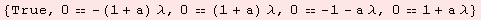 {True, 0 == -(1 + a) λ, 0 == (1 + a) λ, 0 == -1 - a λ, 0 == 1 + a λ}