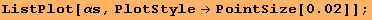 ListPlot[αs, PlotStyle→PointSize[0.02]] ;