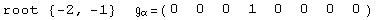 root  {-2, -1}            =  ( {{0, 0, 0, 1, 0, 0, 0, 0}} )                                     α