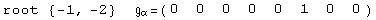 root  {-1, -2}            =  ( {{0, 0, 0, 0, 0, 1, 0, 0}} )                                     α