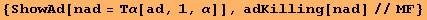 {ShowAd[nad = Τα[ad, 1, α]], adKilling[nad]//MF}