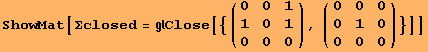 ShowMat[Σclosed = Close[{({{0, 0, 1}, {1, 0, 1}, {0, 0, 0}}), ({{0, 0, 0}, {0, 1, 0}, {0, 0, 0}})}]]