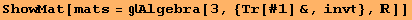 ShowMat[mats = Algebra[3, {Tr[#1] &, inv}, ]]