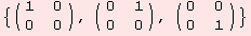 {( {{1, 0}, {0, 0}} ), ( {{0, 1}, {0, 0}} ), ( {{0, 0}, {0, 1}} )}