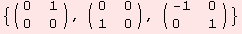 {( {{0, 1}, {0, 0}} ), ( {{0, 0}, {1, 0}} ), ( {{-1, 0}, {0, 1}} )}