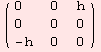 ( {{0, 0, h}, {0, 0, 0}, {-h, 0, 0}} )