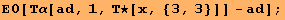 E0[Τα[ad, 1, Τ★[x, {3, 3}]] - ad] ;