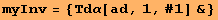 myInv = {Τdα[ad, 1, #1] &}
