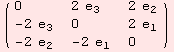 ( {{0, 2 e_3, 2 e_2}, {-2 e_3, 0, 2 e_1}, {-2 e_2, -2 e_1, 0}} )