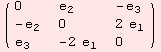 ( {{0, e_2, -e_3}, {-e_2, 0, 2 e_1}, {e_3, -2 e_1, 0}} )