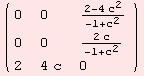 ( {{0, 0, (2 - 4 c^2)/(-1 + c^2)}, {0, 0, (2 c)/(-1 + c^2)}, {2, 4 c, 0}} )