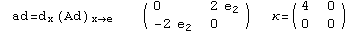  ad=d  (Ad)             ( {{0, 2 e_2}, {-2 e_2, 0}} )   κ= ( {{4, 0}, {0, 0}} )      x     x→e