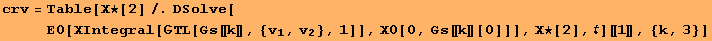crv = Table[Χ★[2]/.DSolve[E0[ΧIntegral[ΤL[Gs[[k]], {v_1, v_2}, 1]], Χ0[0, Gs[[k]][0]]], Χ★[2], ][[1]], {k, 3}]