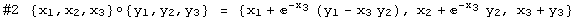 #2 {x , x , x }◦{ y , y , y } =  {x_1 + ^(-x_3) (y_1 - x_3 y_2), x_2 + ^(-x_3) y_2, x_3 + y_3}      1   2   3           1   2   3