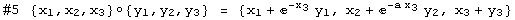 #5 {x , x , x }◦{ y , y , y } =  {x_1 + ^(-x_3) y_1, x_2 + ^(-a x_3) y_2, x_3 + y_3}      1   2   3           1   2   3