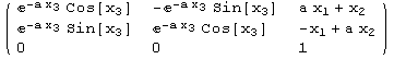 ( {{^(-a x_3) Cos[x_3], -^(-a x_3) Sin[x_3], a x_1 + x_2}, {^(-a x_3) Sin[x_3], ^(-a x_3) Cos[x_3], -x_1 + a x_2}, {0, 0, 1}} )