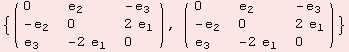 {( {{0, e_2, -e_3}, {-e_2, 0, 2 e_1}, {e_3, -2 e_1, 0}} ), ( {{0, e_2, -e_3}, {-e_2, 0, 2 e_1}, {e_3, -2 e_1, 0}} )}