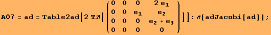 A07 = ad = Table2ad[2 Τ[({{0, 0, 0, 2 e_1}, {0, 0, e_1, e_2}, {0, 0, 0, e_2 + e_3}, {0, 0, 0, 0}})]] ; [adJacobi[ad]] ;