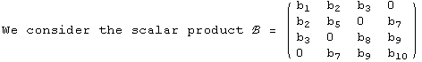 We consider the scalar product ℬ =  ( {{b_1, b_2, b_3, 0}, {b_2, b_5, 0, b_7}, {b_3, 0, b_8, b_9}, {0, b_7, b_9, b_10}} )