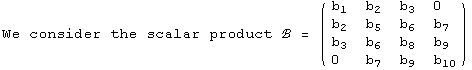 We consider the scalar product ℬ =  ( {{b_1, b_2, b_3, 0}, {b_2, b_5, b_6, b_7}, {b_3, b_6, b_8, b_9}, {0, b_7, b_9, b_10}} )