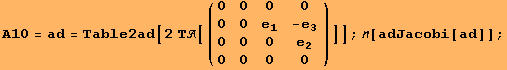 A10 = ad = Table2ad[2 Τ[({{0, 0, 0, 0}, {0, 0, e_1, -e_3}, {0, 0, 0, e_2}, {0, 0, 0, 0}})]] ; [adJacobi[ad]] ;