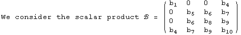 We consider the scalar product ℬ =  ( {{b_1, 0, 0, b_4}, {0, b_5, b_6, b_7}, {0, b_6, b_8, b_9}, {b_4, b_7, b_9, b_10}} )