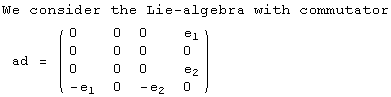 We consider the Lie-algebra with commutator<br /> ad =  ( {{0, 0, 0, e_1}, {0, 0, 0, 0}, {0, 0, 0, e_2}, {-e_1, 0, -e_2, 0}} )