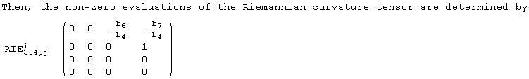 Then, the non-zero evaluations of the Riemannian curvature tensor are determined by<br /> {{RIE_ (3, 4, j)^i, ( {{0, 0, -b_6/b_4, -b_7/b_4}, {0, 0, 0, 1}, {0, 0, 0, 0}, {0, 0, 0, 0}} )}}