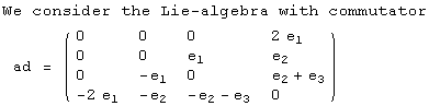 We consider the Lie-algebra with commutator<br /> ad =  ( {{0, 0, 0, 2 e_1}, {0, 0, e_1, e_2}, {0, -e_1, 0, e_2 + e_3}, {-2 e_1, -e_2, -e_2 - e_3, 0}} )
