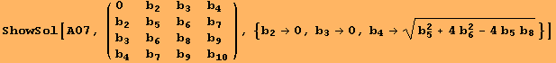 ShowSol[A07, ( {{0, b_2, b_3, b_4}, {b_2, b_5, b_6, b_7}, {b_3, b_6, b_8, b_9}, {b_4, b_7, b_9, b_10}} ), {b_2→0, b_3→0, b_4→ (b_5^2 + 4 b_6^2 - 4 b_5 b_8)^(1/2)}]