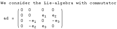 We consider the Lie-algebra with commutator<br /> ad =  ( {{0, 0, 0, 0}, {0, 0, e_1, e_2}, {0, -e_1, 0, -e_3}, {0, -e_2, e_3, 0}} )