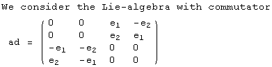 We consider the Lie-algebra with commutator<br /> ad =  ( {{0, 0, e_1, -e_2}, {0, 0, e_2, e_1}, {-e_1, -e_2, 0, 0}, {e_2, -e_1, 0, 0}} )