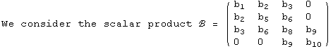 We consider the scalar product ℬ =  ( {{b_1, b_2, b_3, 0}, {b_2, b_5, b_6, 0}, {b_3, b_6, b_8, b_9}, {0, 0, b_9, b_10}} )