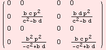 ( {{0, 0, 0, 0}, {0, (b c p^2)/(c^2 - b d), 0, (b d p^2)/(c^2 - b d)}, {0, 0, 0, 0}, {0, (b^2 p^2)/(-c^2 + b d), 0, (b c p^2)/(-c^2 + b d)}} )